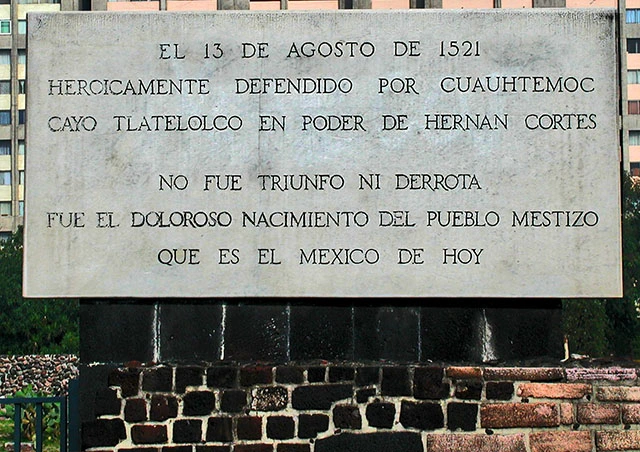 El 13 de agosto de 1521 heroicamente defendido por Cuauhtémoc, cayó Tlatelolco en poder de Hernán Cortés. No fue triunfo ni derrota, fue el doloroso nacimiento del pueblo mestizo, que es el México de hoy